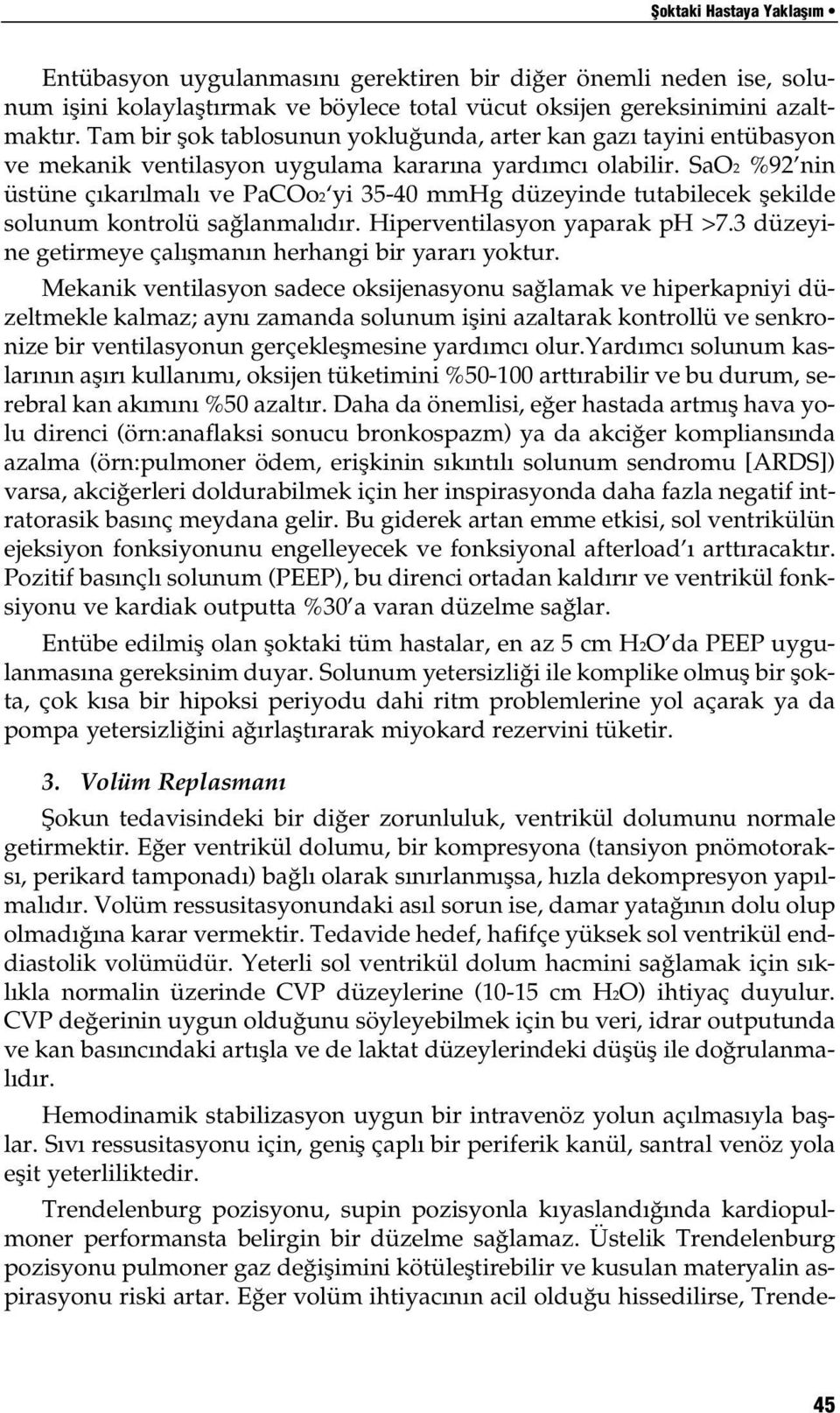 SaO2 %92 nin üstüne çıkarılmalı ve PaCOo2 yi 35-40 mmhg düzeyinde tutabilecek şekilde solunum kontrolü sağlanmalıdır. Hiperventilasyon yaparak ph >7.