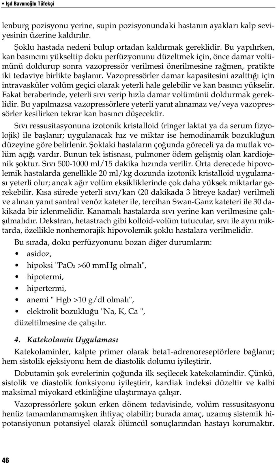 Vazopressörler damar kapasitesini azalttığı için intravasküler volüm geçici olarak yeterli hale gelebilir ve kan basıncı yükselir.