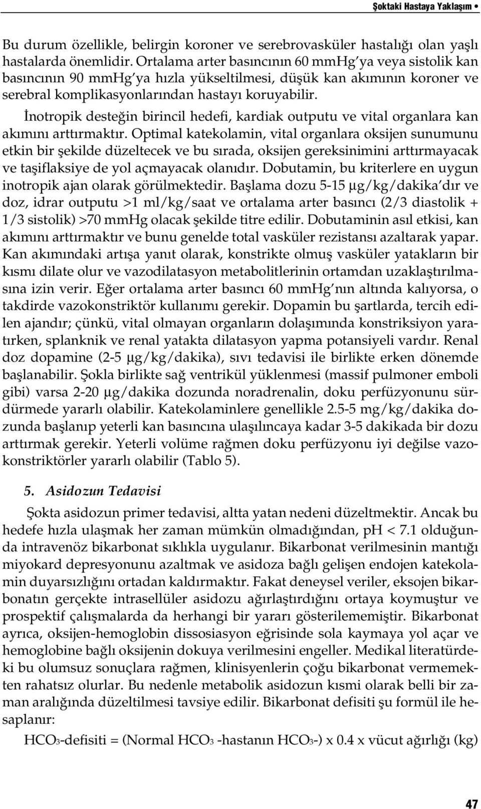 İnotropik desteğin birincil hedefi, kardiak outputu ve vital organlara kan akımını arttırmaktır.