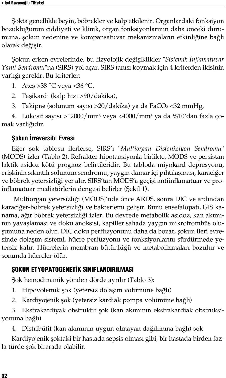 Şokun erken evrelerinde, bu fizyolojik değişiklikler "Sistemik nflamatuvar Yan t Sendromu"na (SIRS) yol açar. SIRS tanısı koymak için 4 kriterden ikisinin varlığı gerekir. Bu kriterler: 1.