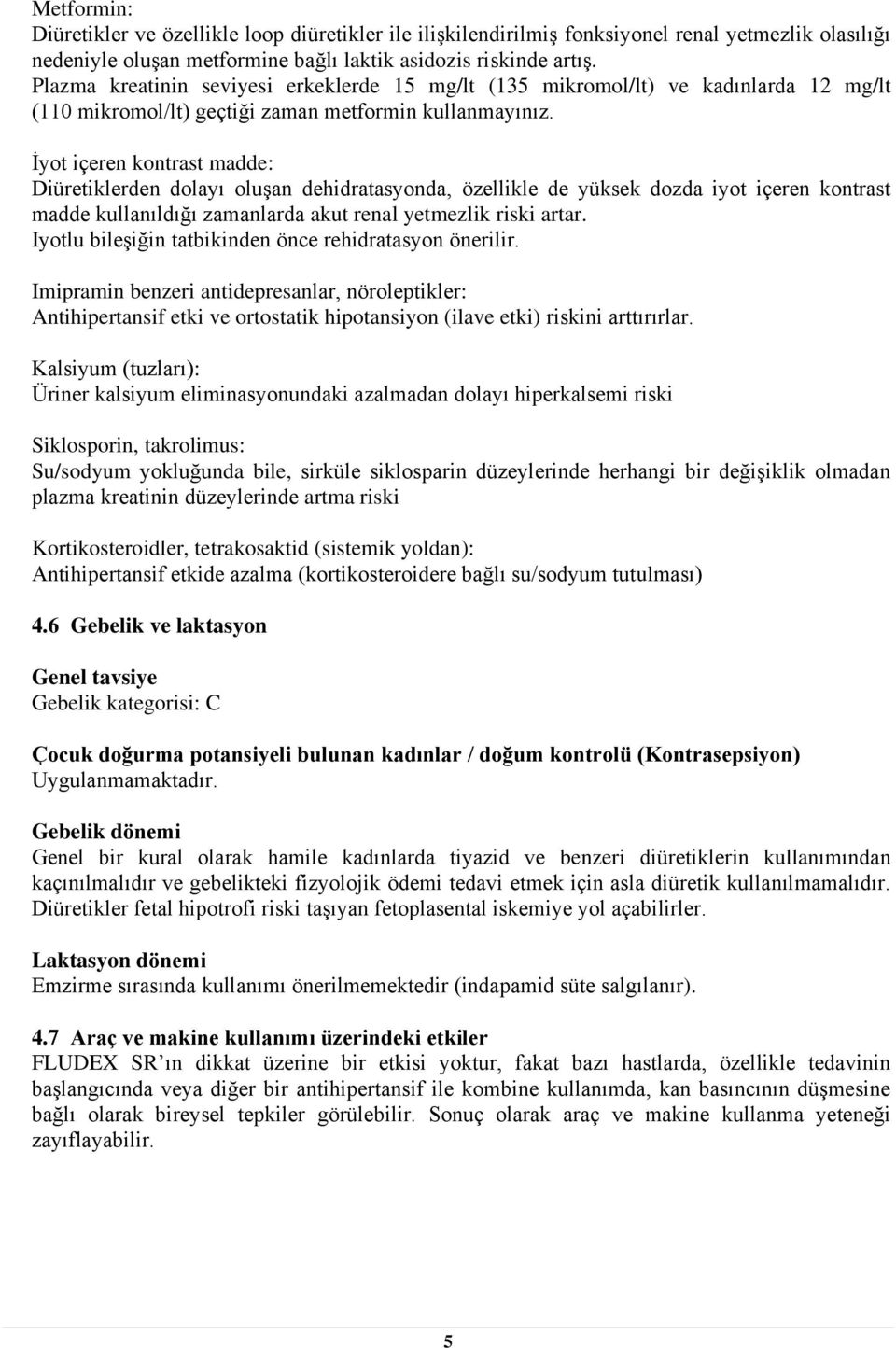 İyot içeren kontrast madde: Diüretiklerden dolayı oluşan dehidratasyonda, özellikle de yüksek dozda iyot içeren kontrast madde kullanıldığı zamanlarda akut renal yetmezlik riski artar.