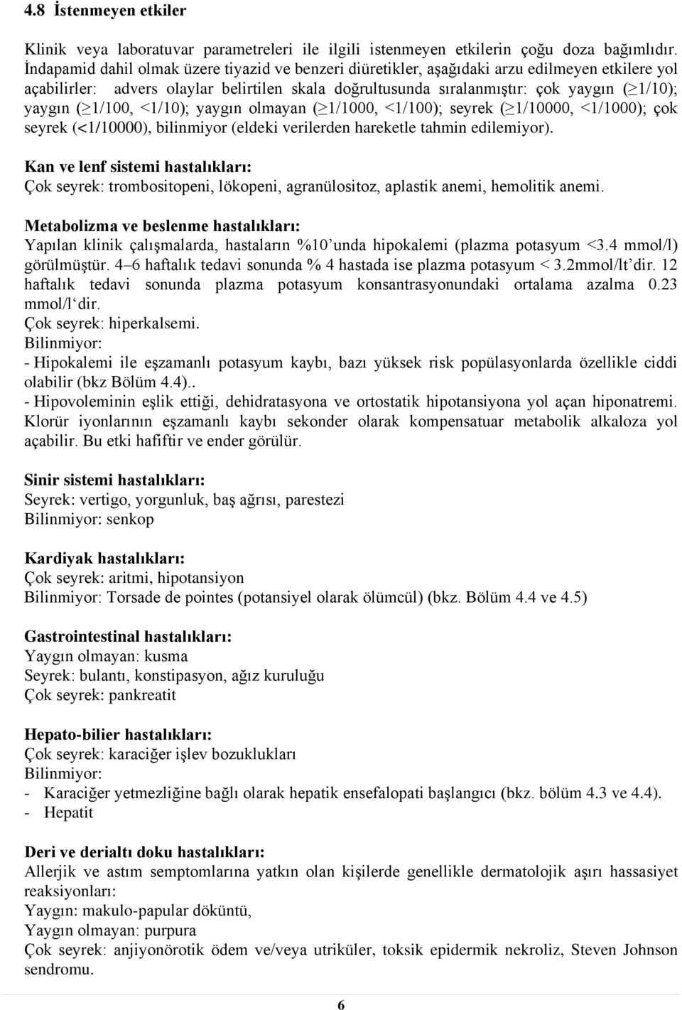 ( 1/100, <1/10); yaygın olmayan ( 1/1000, <1/100); seyrek ( 1/10000, <1/1000); çok seyrek (<1/10000), bilinmiyor (eldeki verilerden hareketle tahmin edilemiyor).