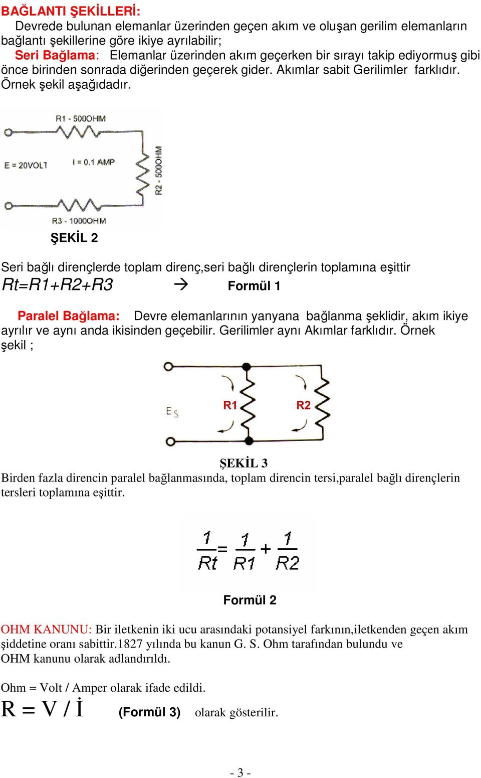 ŞEKİL 2 Seri bağlı dirençlerde toplam direnç,seri bağlı dirençlerin toplamına eşittir Rt=R1+R2+R3 Formül 1 Paralel Bağlama: Devre elemanlarının yanyana bağlanma şeklidir, akım ikiye ayrılır ve aynı