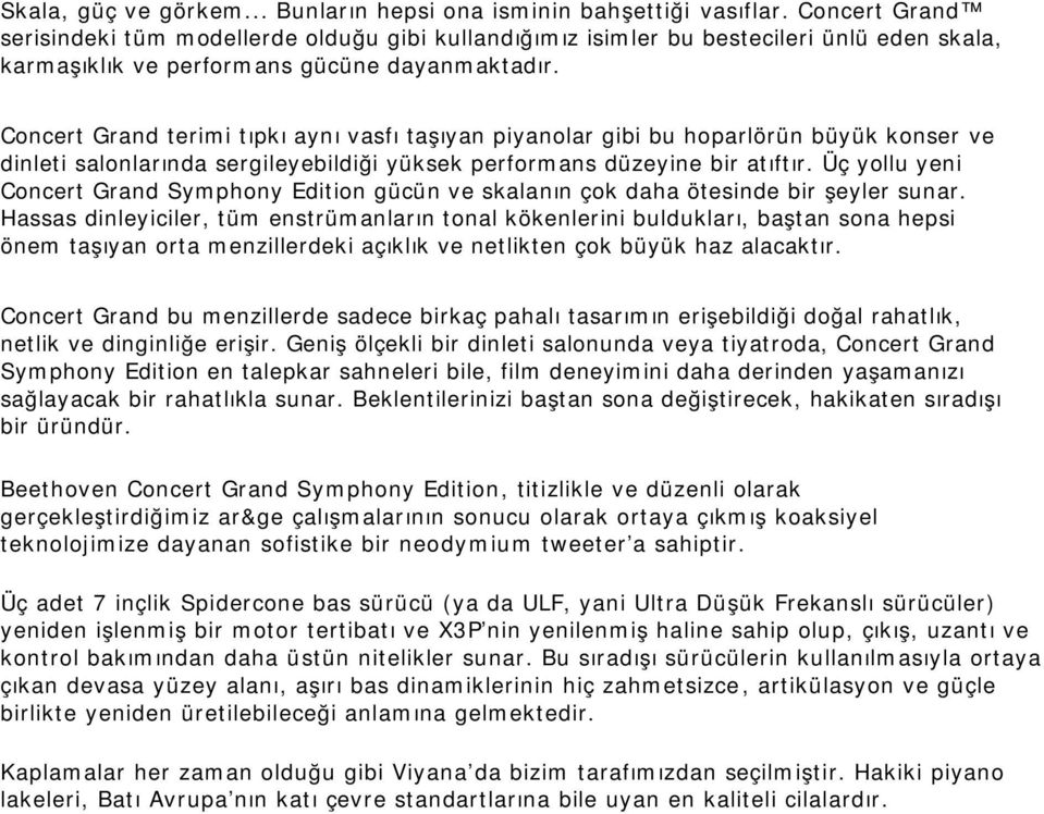 Concert Grand terimi tıpkı aynı vasfı taşıyan piyanolar gibi bu hoparlörün büyük konser ve dinleti salonlarında sergileyebildiği yüksek performans düzeyine bir atıftır.