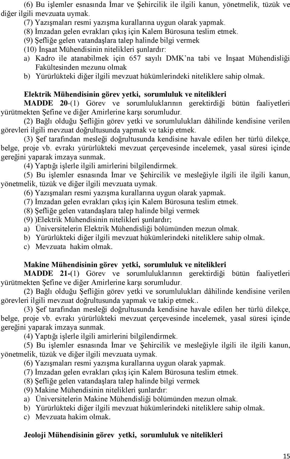 (9) Şefliğe gelen vatandaşlara talep halinde bilgi vermek (10) İnşaat Mühendisinin nitelikleri şunlardır: a) Kadro ile atanabilmek için 657 sayılı DMK na tabi ve İnşaat Mühendisliği Fakültesinden