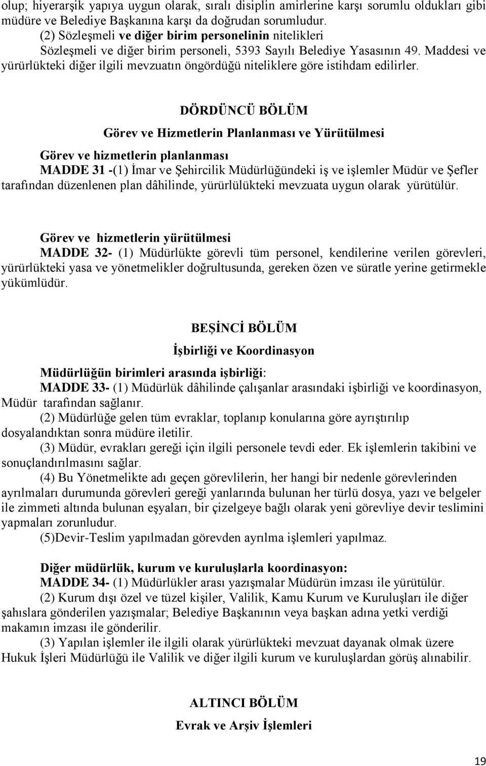 Maddesi ve yürürlükteki diğer ilgili mevzuatın öngördüğü niteliklere göre istihdam edilirler.