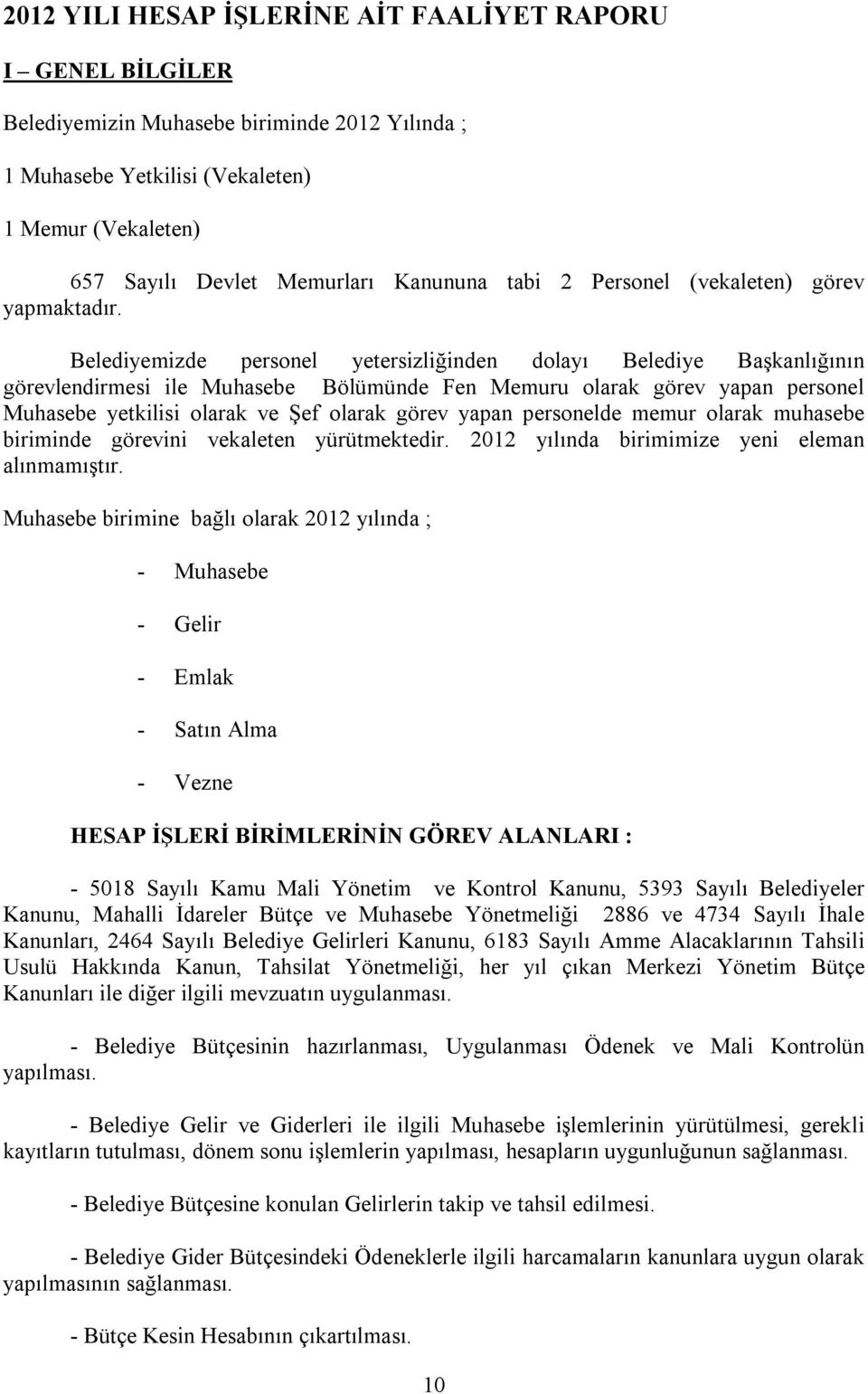 Belediyemizde personel yetersizliğinden dolayı Belediye Başkanlığının görevlendirmesi ile Muhasebe Bölümünde Fen Memuru olarak görev yapan personel Muhasebe yetkilisi olarak ve Şef olarak görev yapan