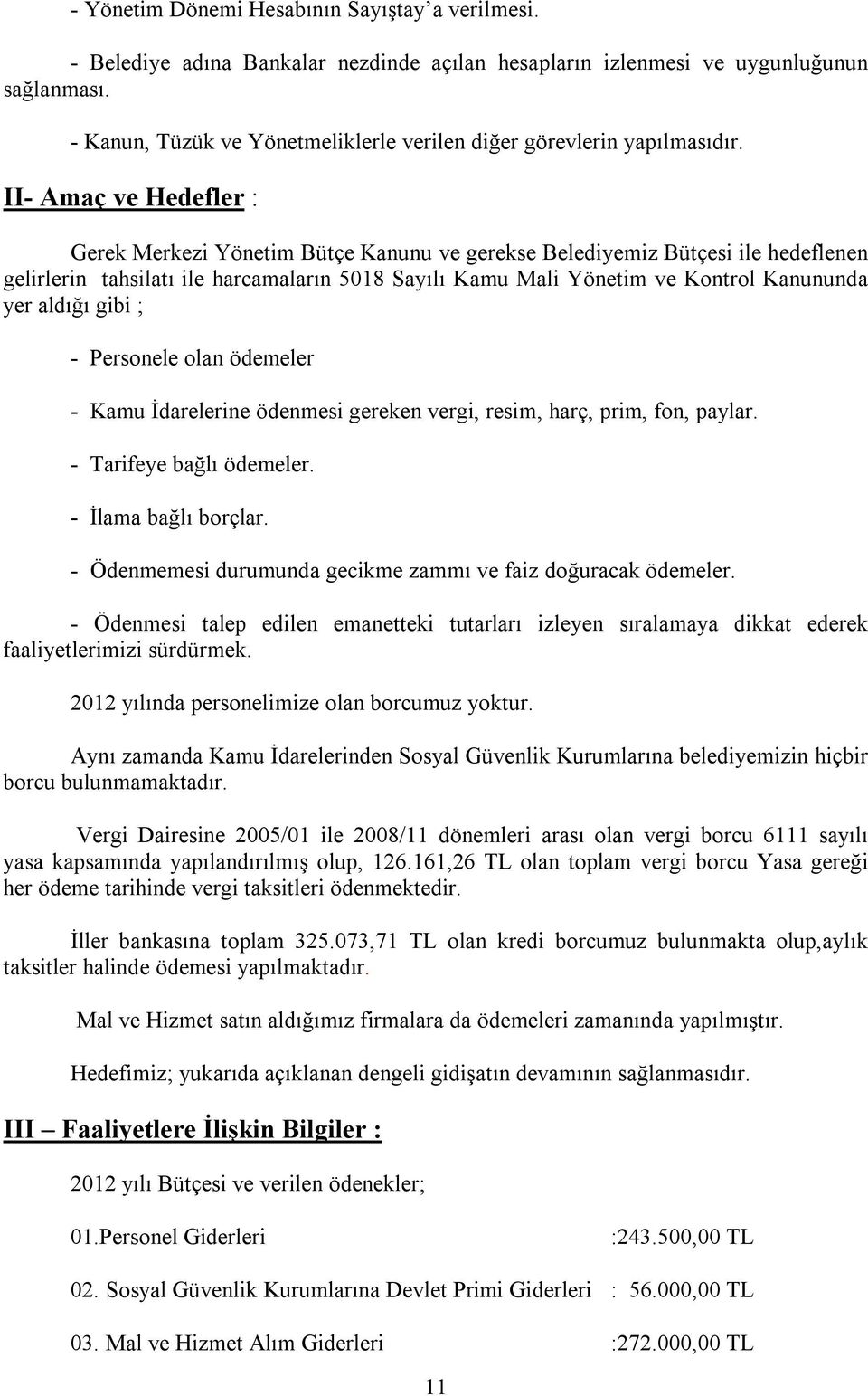 II- Amaç ve Hedefler : Gerek Merkezi Yönetim Bütçe Kanunu ve gerekse Belediyemiz Bütçesi ile hedeflenen gelirlerin tahsilatı ile harcamaların 5018 Sayılı Kamu Mali Yönetim ve Kontrol Kanununda yer