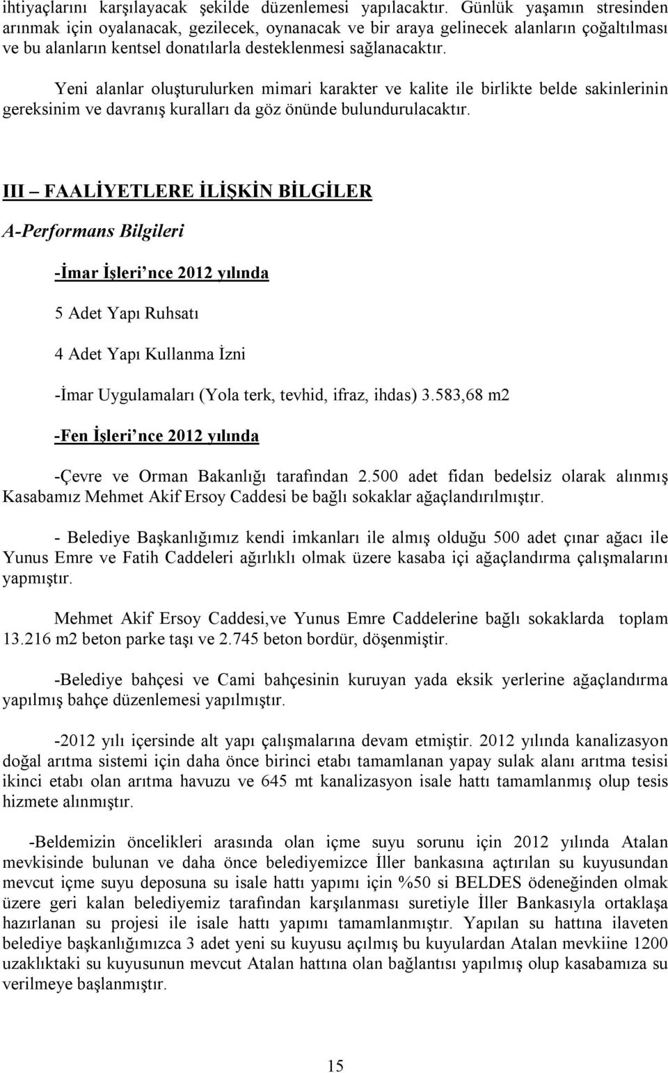 Yeni alanlar oluşturulurken mimari karakter ve kalite ile birlikte belde sakinlerinin gereksinim ve davranış kuralları da göz önünde bulundurulacaktır.