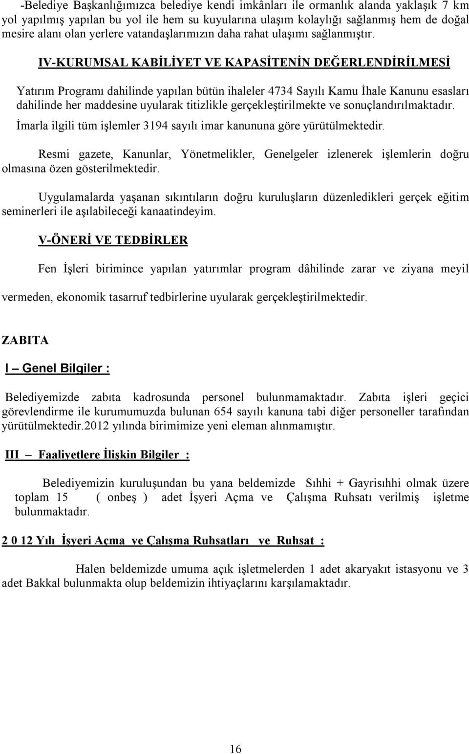 IV-KURUMSAL KABİLİYET VE KAPASİTENİN DEĞERLENDİRİLMESİ Yatırım Programı dahilinde yapılan bütün ihaleler 4734 Sayılı Kamu İhale Kanunu esasları dahilinde her maddesine uyularak titizlikle