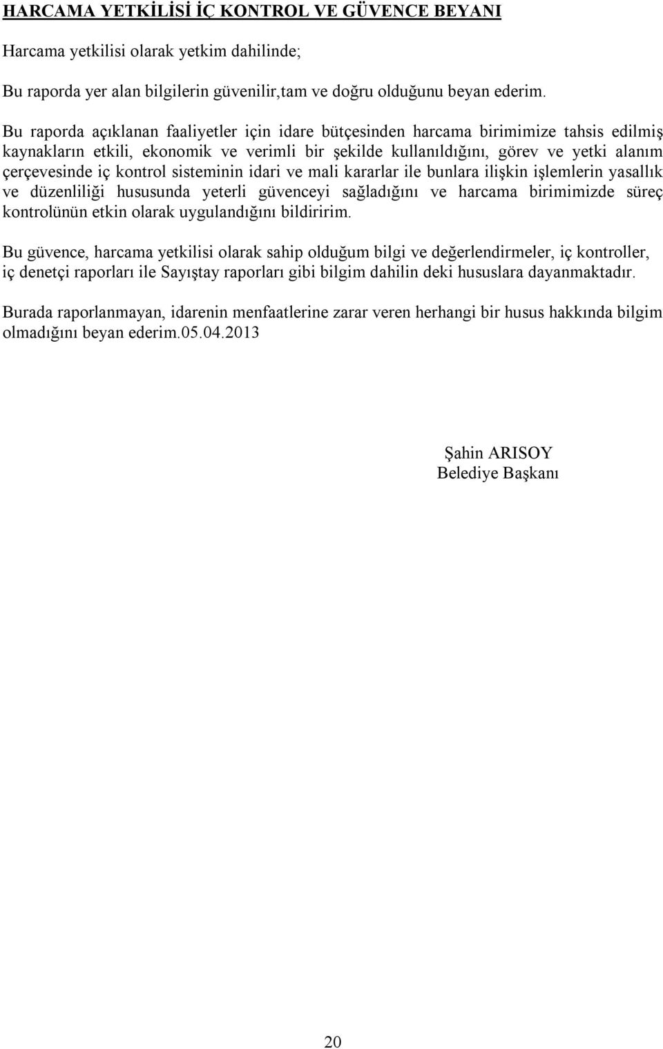 kontrol sisteminin idari ve mali kararlar ile bunlara ilişkin işlemlerin yasallık ve düzenliliği hususunda yeterli güvenceyi sağladığını ve harcama birimimizde süreç kontrolünün etkin olarak