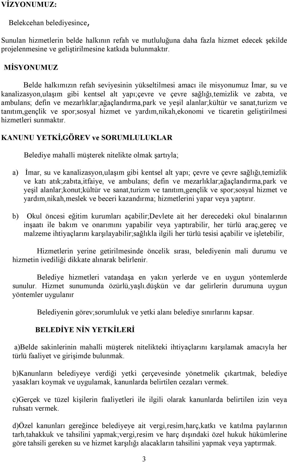 mezarlıklar;ağaçlandırma,park ve yeşil alanlar;kültür ve sanat,turizm ve tanıtım,gençlik ve spor;sosyal hizmet ve yardım,nikah,ekonomi ve ticaretin geliştirilmesi hizmetleri sunmaktır.