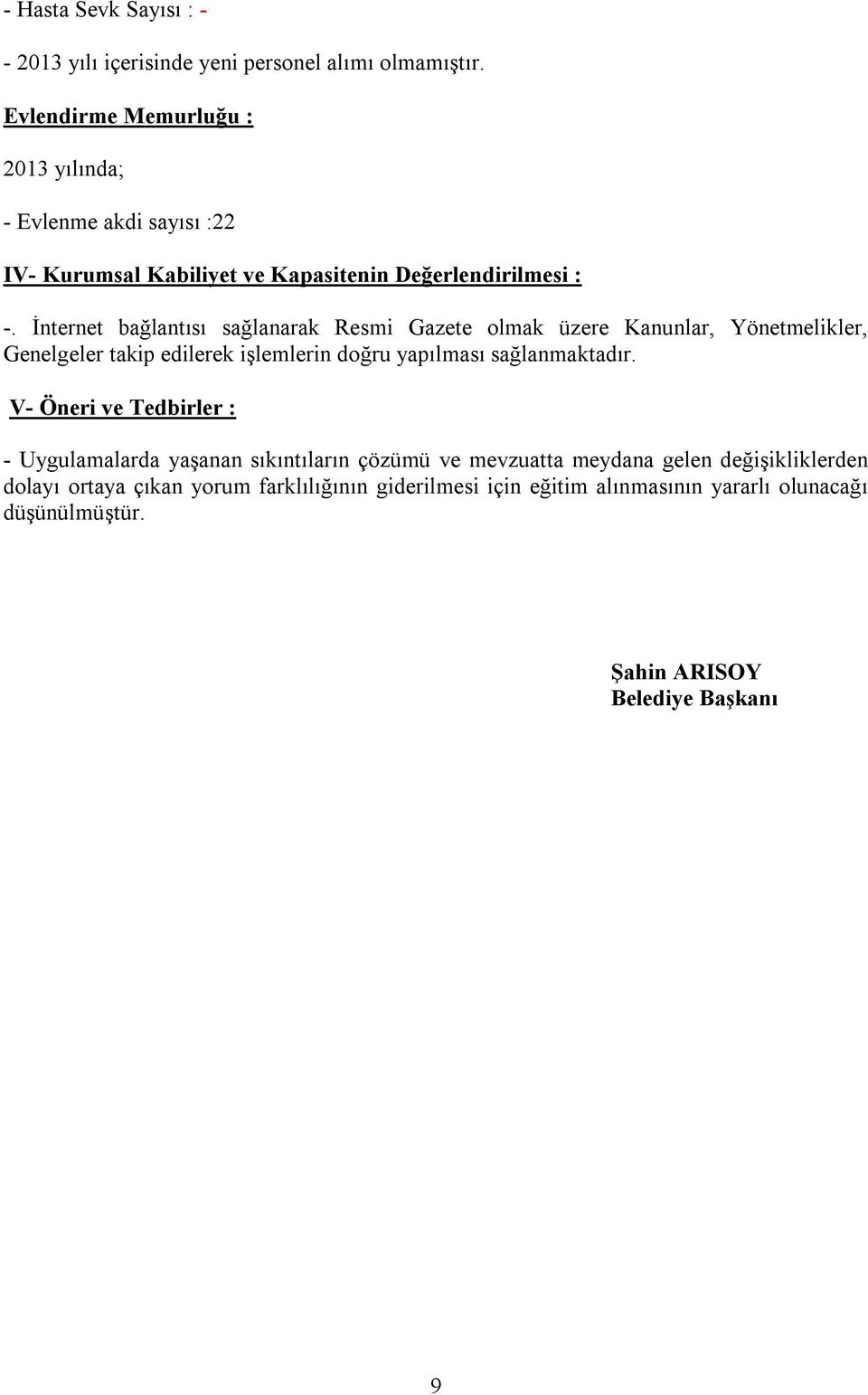 İnternet bağlantısı sağlanarak Resmi Gazete olmak üzere Kanunlar, Yönetmelikler, Genelgeler takip edilerek işlemlerin doğru yapılması sağlanmaktadır.