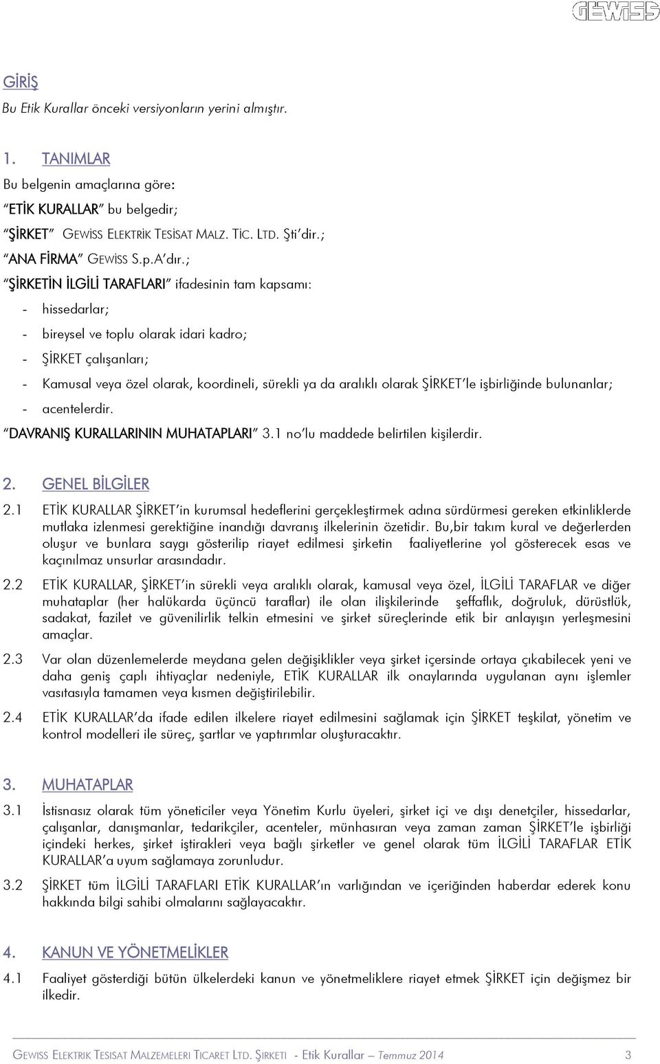 ; ŞİRKETİN İLGİLİ TARAFLARI ifadesinin tam kapsamı: - hissedarlar; - bireysel ve toplu olarak idari kadro; - ŞİRKET çalışanları; - Kamusal veya özel olarak, koordineli, sürekli ya da aralıklı olarak