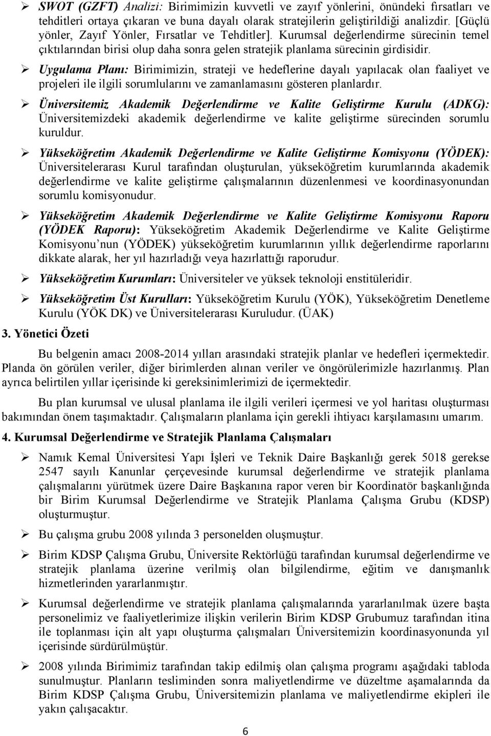 Uygulama Planı: Birimimizin, strateji ve hedeflerine dayalı yapılacak olan faaliyet ve projeleri ile ilgili sorumlularını ve zamanlamasını gösteren planlardır.