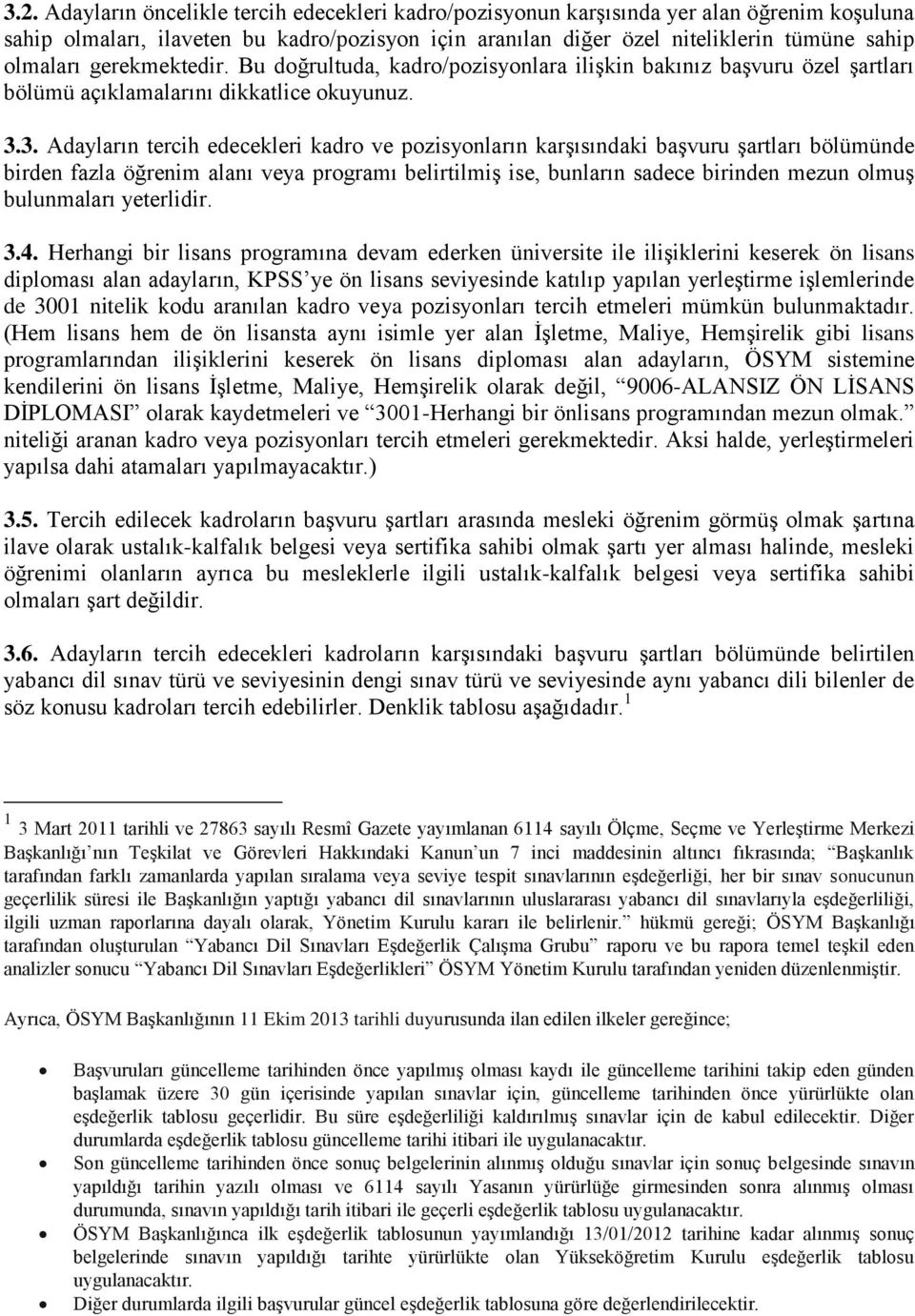 3. Adayların tercih edecekleri kadro ve pozisyonların karşısındaki başvuru şartları bölümünde birden fazla öğrenim alanı veya programı belirtilmiş ise, bunların sadece birinden mezun olmuş