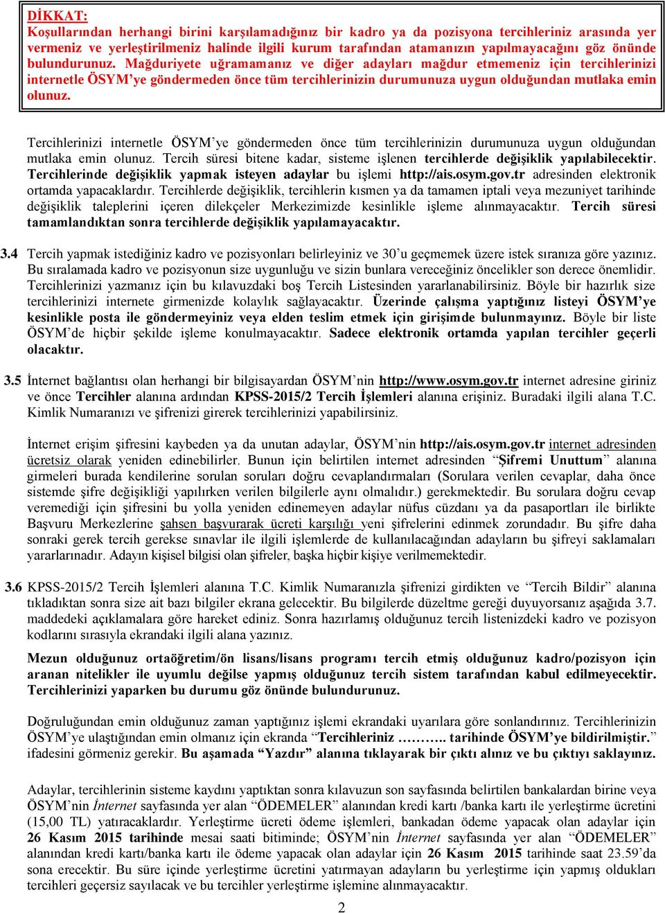 Mağduriyete uğramamanız ve diğer adayları mağdur etmemeniz için tercihlerinizi internetle ÖSYM ye göndermeden önce tüm tercihlerinizin durumunuza uygun olduğundan mutlaka emin olunuz.