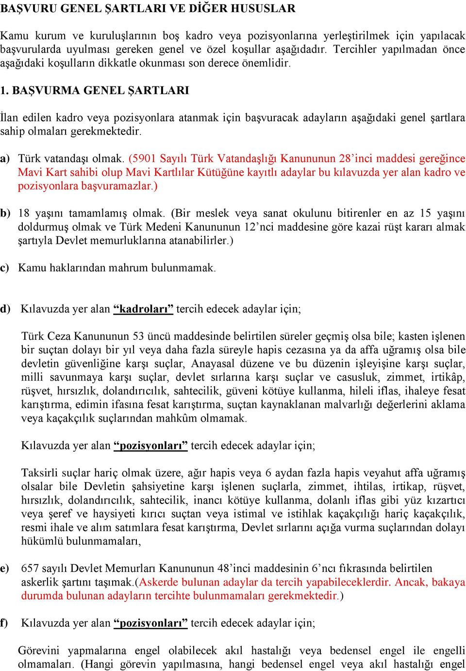 BAŞVURMA GENEL ŞARTLARI İlan edilen kadro veya pozisyonlara atanmak için başvuracak adayların aşağıdaki genel şartlara sahip olmaları gerekmektedir. a) Türk vatandaşı olmak.