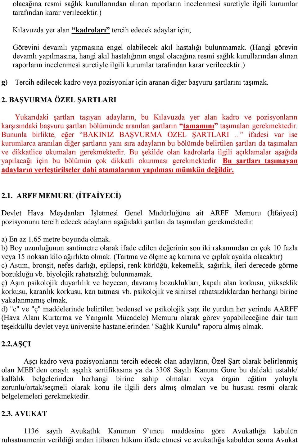 (Hangi görevin devamlı yapılmasına, hangi akıl hastalığının engel ) g) Tercih edilecek kadro veya pozisyonlar için aranan diğer başvuru şartlarını taşımak. 2.