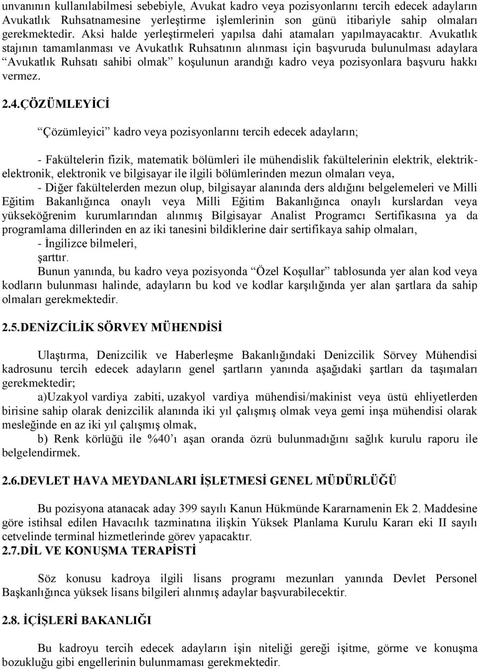 Avukatlık stajının tamamlanması ve Avukatlık Ruhsatının alınması için başvuruda bulunulması adaylara Avukatlık Ruhsatı sahibi olmak koşulunun arandığı kadro veya pozisyonlara başvuru hakkı vermez. 2.