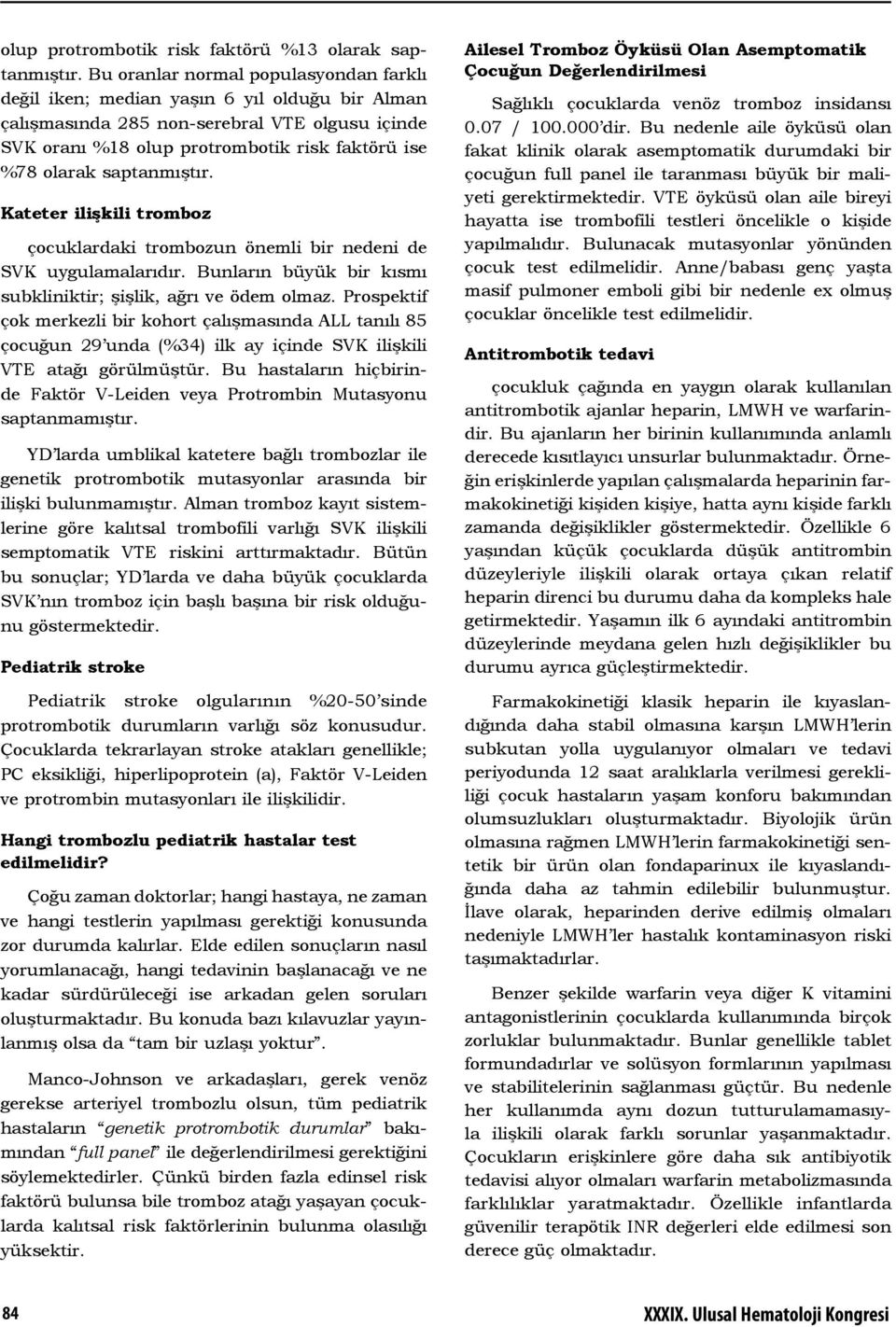 saptanmıştır. Kateter ilişkili tromboz çocuklardaki trombozun önemli bir nedeni de SVK uygulamalarıdır. Bunların büyük bir kısmı subkliniktir; şişlik, ağrı ve ödem olmaz.