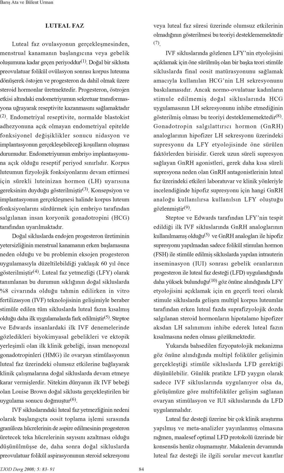 Progesteron, östrojen etkisi alt ndaki endometriyumun sekretuar transformasyona u rayarak reseptivite kazanmas n sa lamaktad r (2).