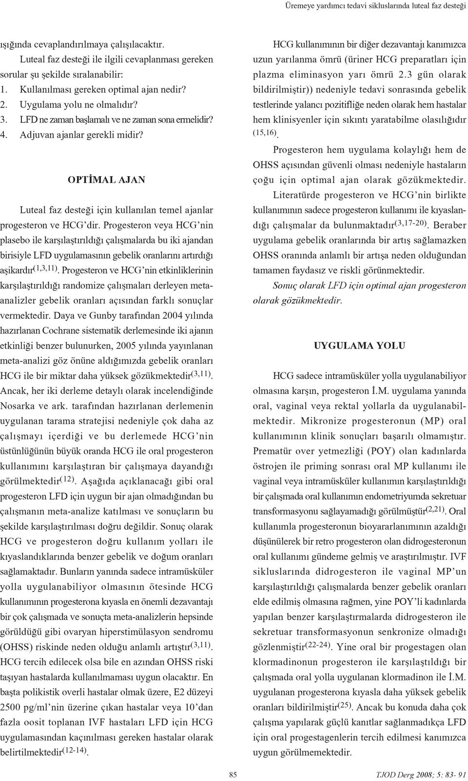 OPT MAL AJAN Luteal faz deste i için kullan lan temel ajanlar progesteron ve HCG dir.