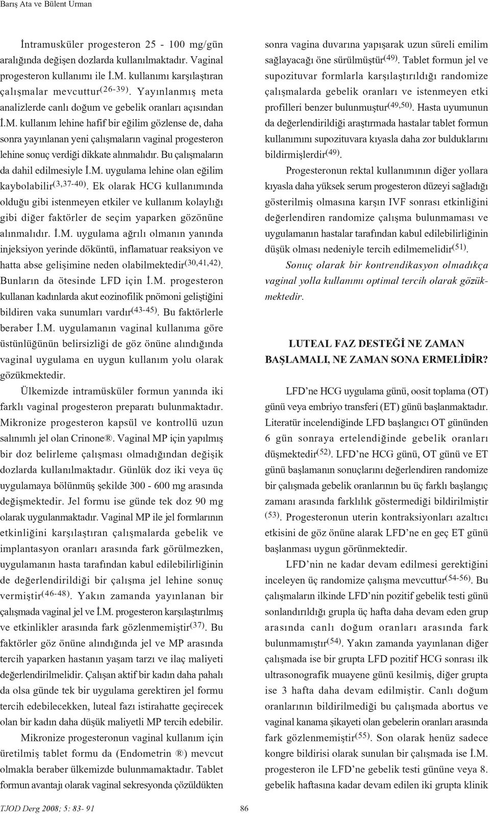 Bu çal flmalar n da dahil edilmesiyle.m. uygulama lehine olan e ilim kaybolabilir (3,37-40).