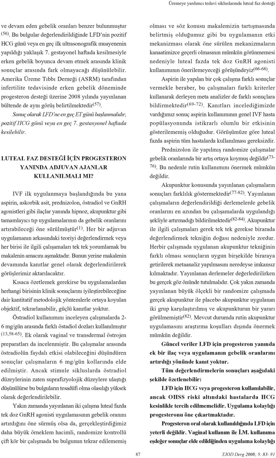 gestayonel haftada kesilmesiyle erken gebelik boyunca devam etmek aras nda klinik sonuçlar aras nda fark olmayaca düflünülebilir.