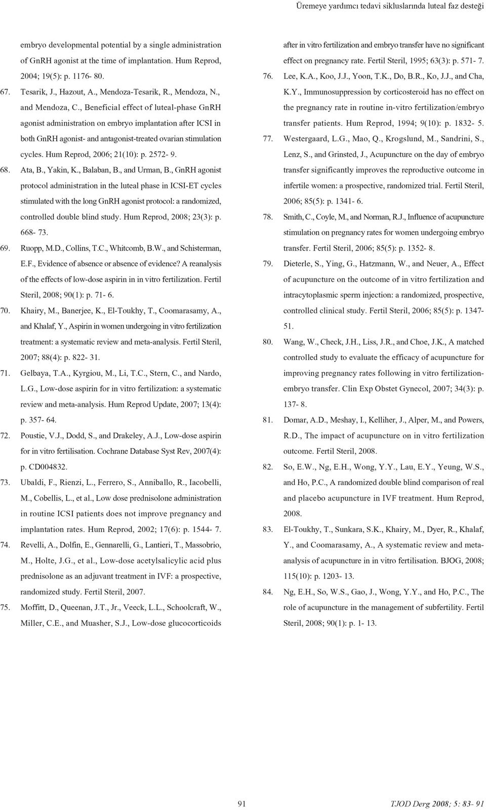 , Beneficial effect of luteal-phase GnRH agonist administration on embryo implantation after ICSI in both GnRH agonist- and antagonist-treated ovarian stimulation cycles. Hum Reprod, 2006; 21(10): p.