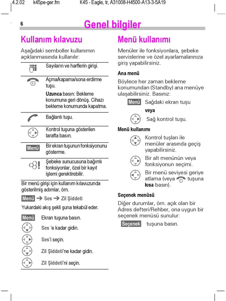 Şebeke sunucusuna bağımlı fonksiyonlar, özel bir kayıt işlemi gerektirebilir. Bir menü girişi için kullanım kılavuzunda gösterilmiş adımlar, örn.