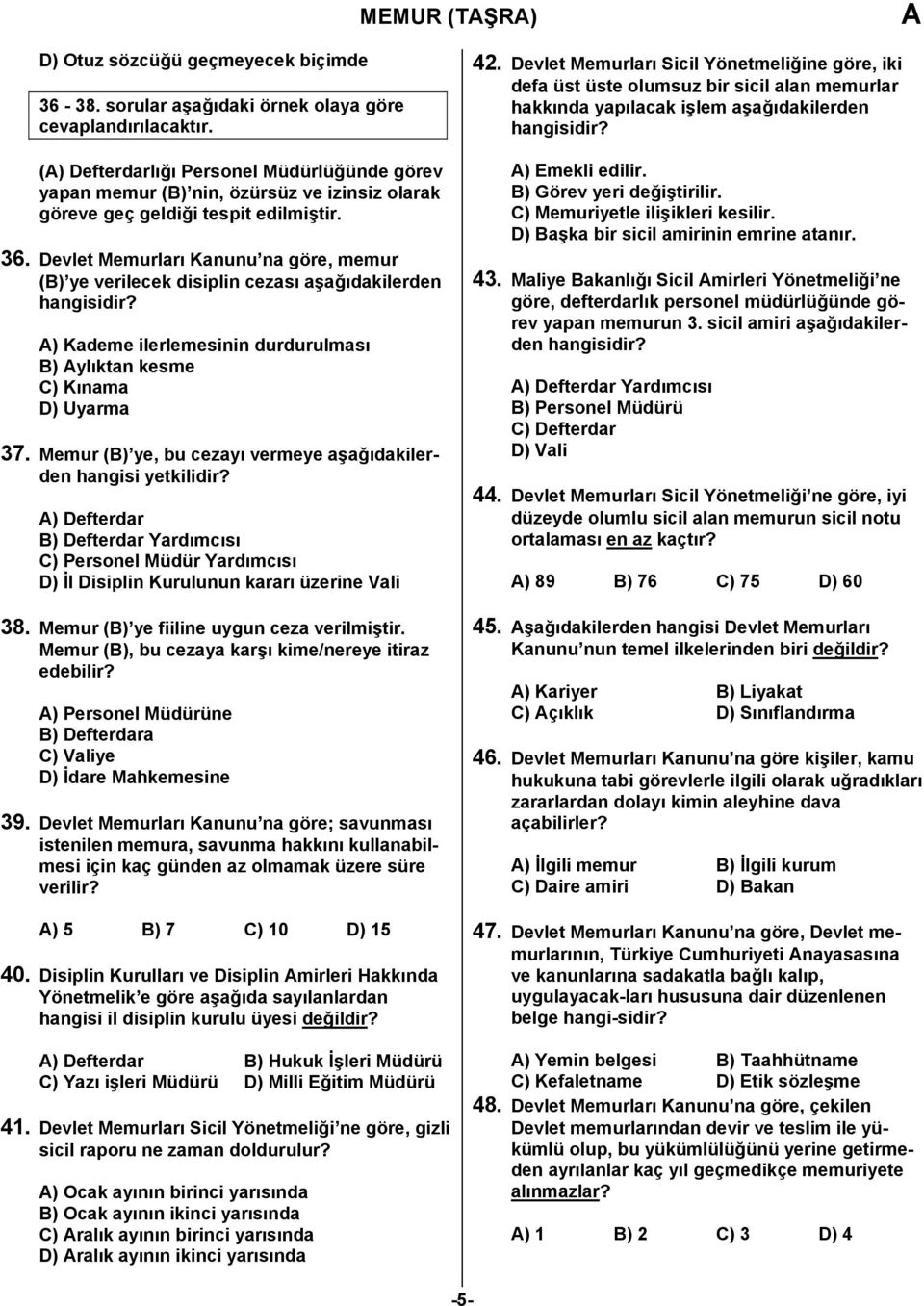 Devlet Memurları Kanunu na göre, memur (B) ye verilecek disiplin cezası aşağıdakilerden hangisidir? ) Kademe ilerlemesinin durdurulması B) ylıktan kesme C) Kınama D) Uyarma 37.