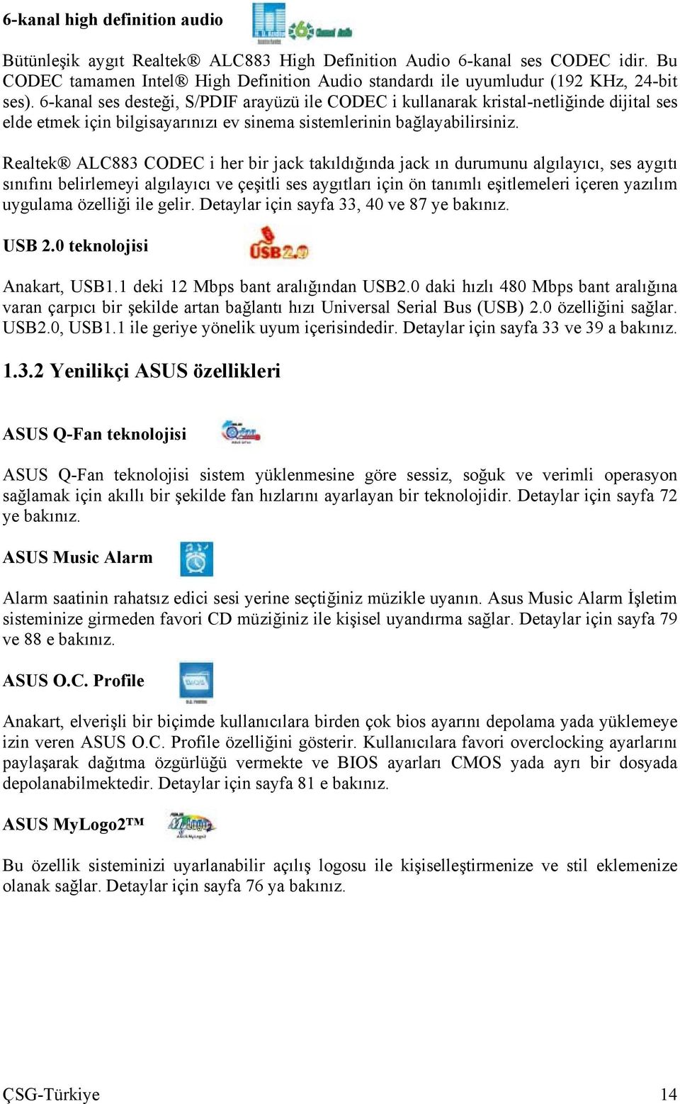 Realtek ALC883 CODEC i her bir jack takıldığında jack ın durumunu algılayıcı, ses aygıtı sınıfını belirlemeyi algılayıcı ve çeşitli ses aygıtları için ön tanımlı eşitlemeleri içeren yazılım uygulama