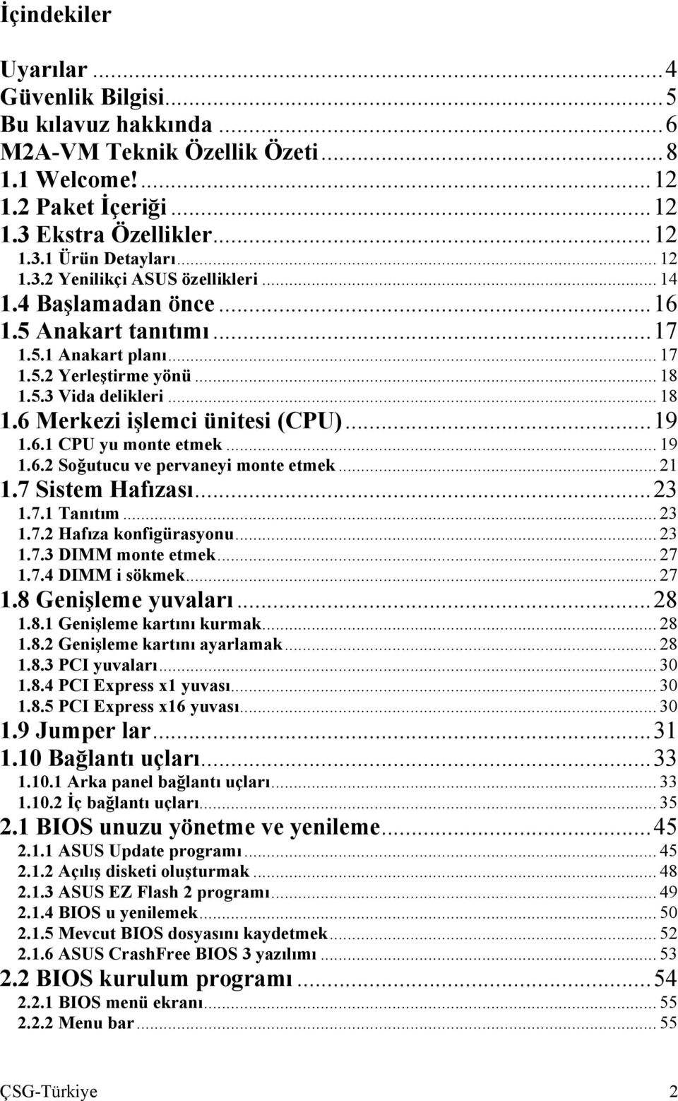 ..19 1.6.1 CPU yu monte etmek... 19 1.6.2 Soğutucu ve pervaneyi monte etmek... 21 1.7 Sistem Hafızası...23 1.7.1 Tanıtım... 23 1.7.2 Hafıza konfigürasyonu... 23 1.7.3 DIMM monte etmek... 27 1.7.4 DIMM i sökmek.