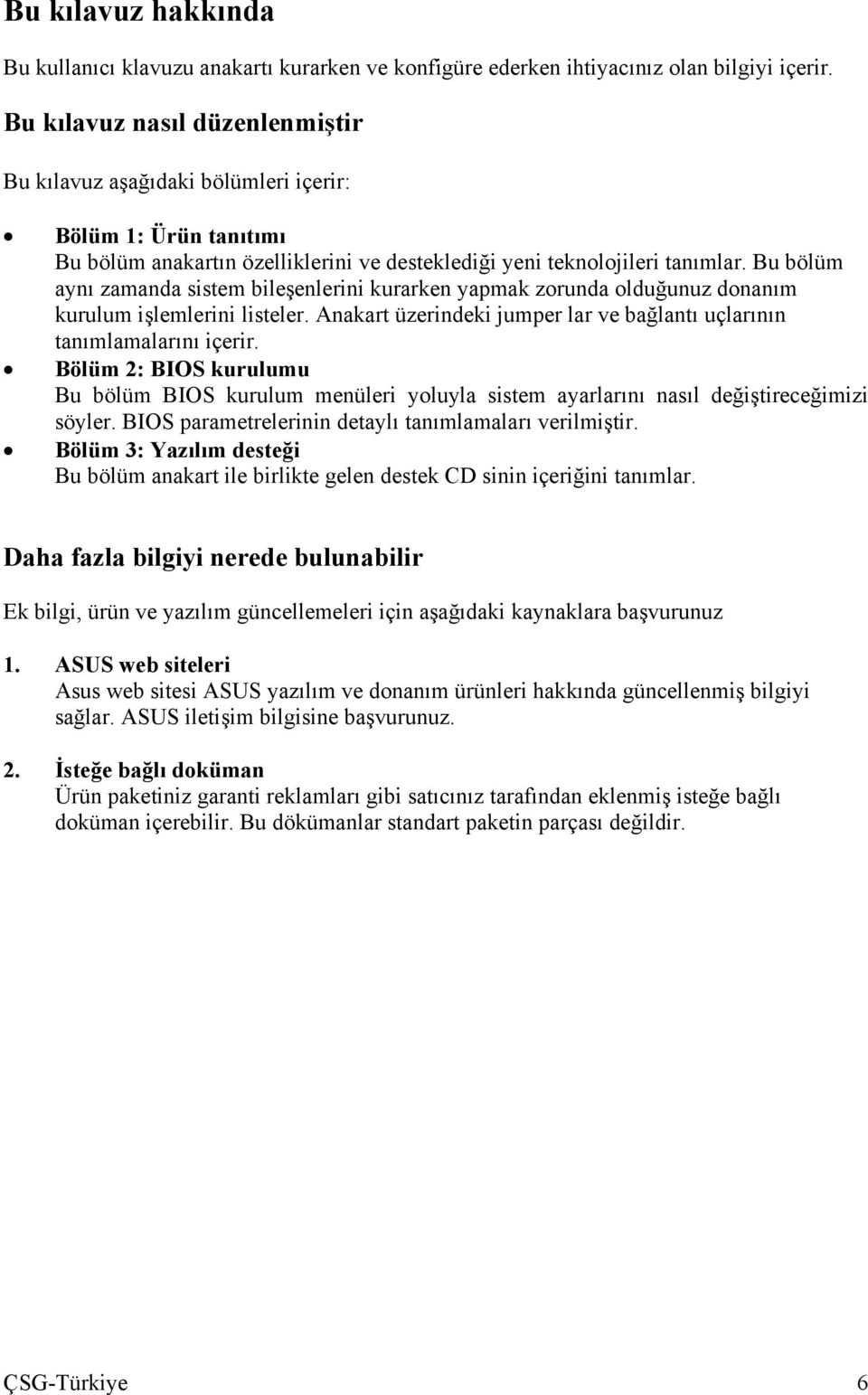 Bu bölüm aynı zamanda sistem bileşenlerini kurarken yapmak zorunda olduğunuz donanım kurulum işlemlerini listeler. Anakart üzerindeki jumper lar ve bağlantı uçlarının tanımlamalarını içerir.