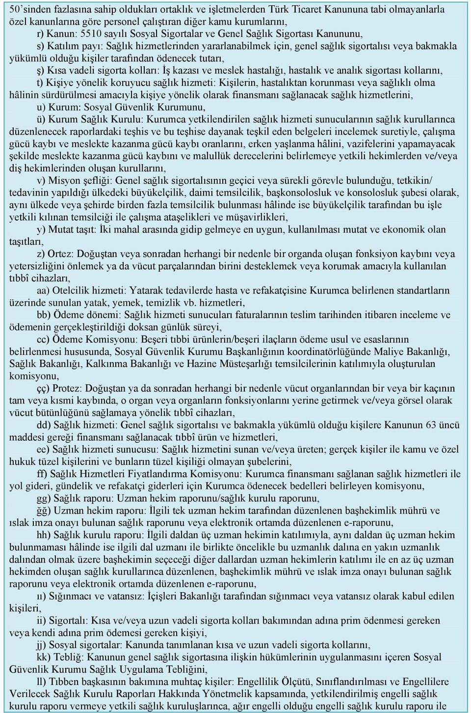 ş) Kısa vadeli sigorta kolları: İş kazası ve meslek hastalığı, hastalık ve analık sigortası kollarını, t) Kişiye yönelik koruyucu sağlık hizmeti: Kişilerin, hastalıktan korunması veya sağlıklı olma