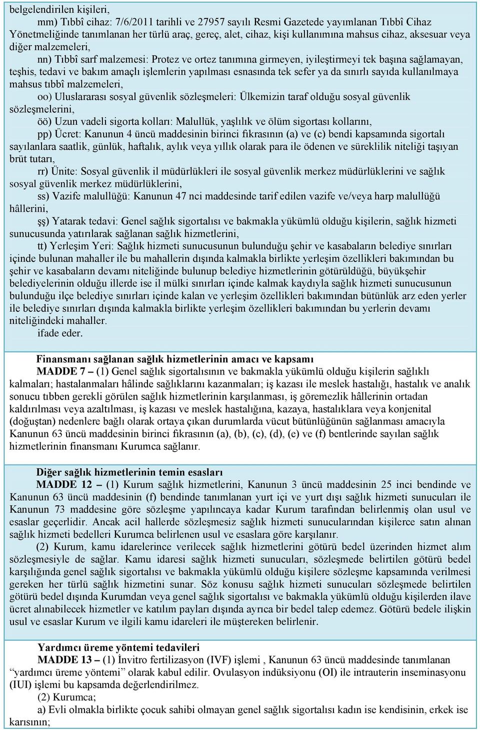 tek sefer ya da sınırlı sayıda kullanılmaya mahsus tıbbî malzemeleri, oo) Uluslararası sosyal güvenlik sözleşmeleri: Ülkemizin taraf olduğu sosyal güvenlik sözleşmelerini, öö) Uzun vadeli sigorta