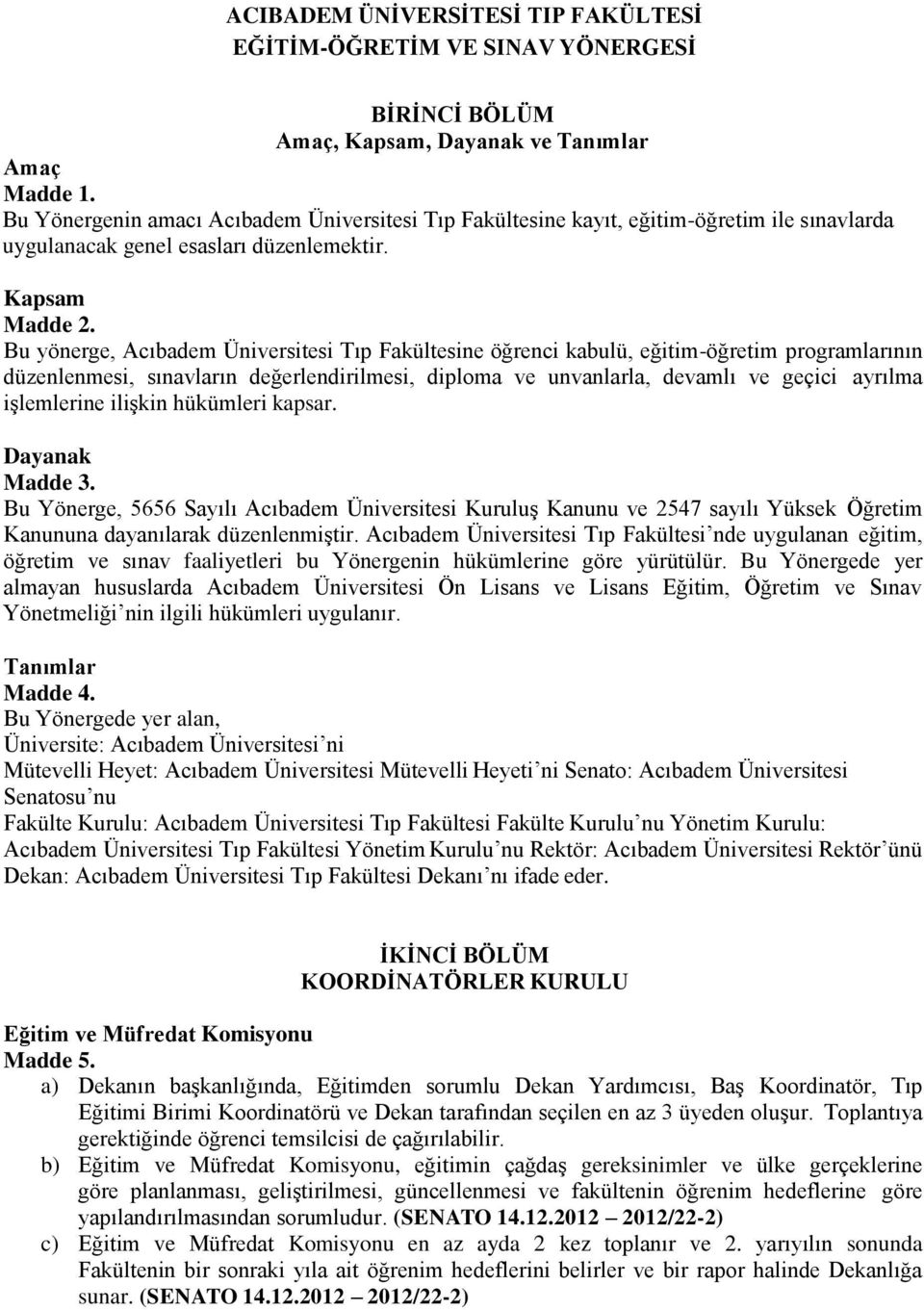 Bu yönerge, Acıbadem Üniversitesi Tıp Fakültesine öğrenci kabulü, eğitim-öğretim programlarının düzenlenmesi, sınavların değerlendirilmesi, diploma ve unvanlarla, devamlı ve geçici ayrılma