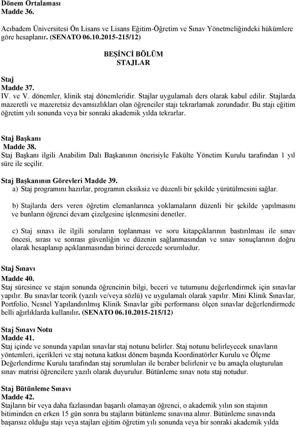 Bu stajı eğitim öğretim yılı sonunda veya bir sonraki akademik yılda tekrarlar. Staj Başkanı Madde 38.