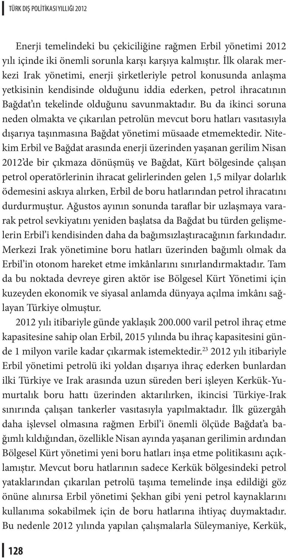 Bu da ikinci soruna neden olmakta ve çıkarılan petrolün mevcut boru hatları vasıtasıyla dışarıya taşınmasına Bağdat yönetimi müsaade etmemektedir.