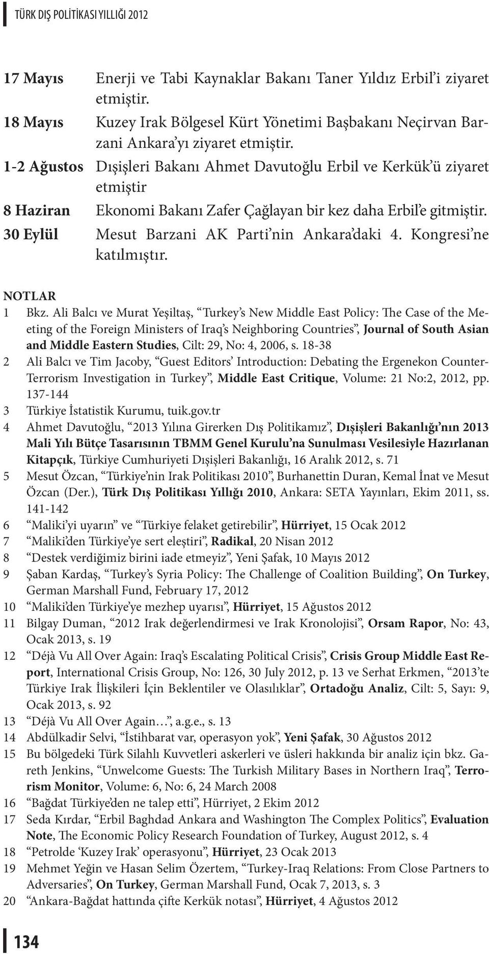 1-2 Ağustos Dışişleri Bakanı Ahmet Davutoğlu Erbil ve Kerkük ü ziyaret etmiştir 8 Haziran Ekonomi Bakanı Zafer Çağlayan bir kez daha Erbil e gitmiştir.