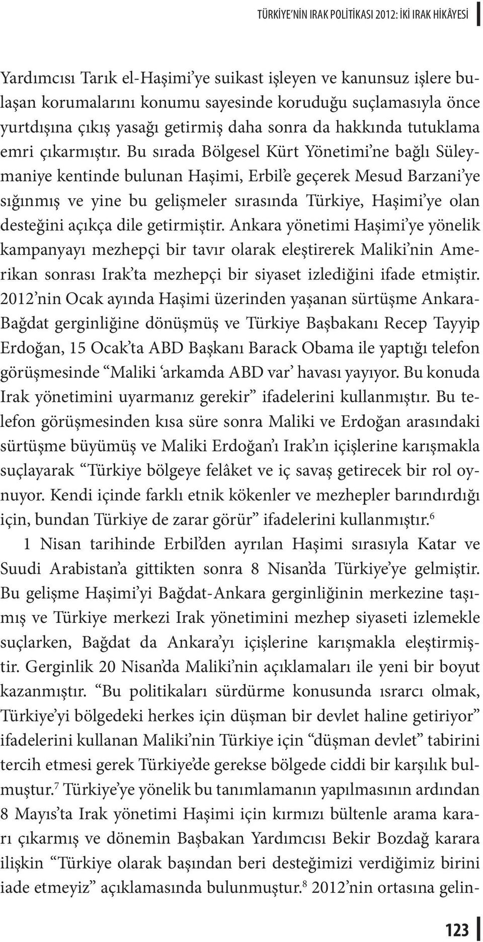 Bu sırada Bölgesel Kürt Yönetimi ne bağlı Süleymaniye kentinde bulunan Haşimi, Erbil e geçerek Mesud Barzani ye sığınmış ve yine bu gelişmeler sırasında Türkiye, Haşimi ye olan desteğini açıkça dile