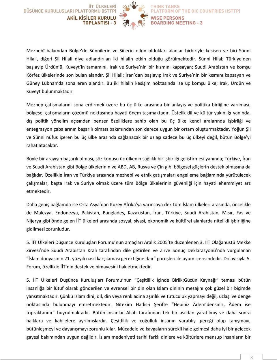 Şii Hilali; İran dan başlayıp Irak ve Suriye nin bir kısmını kapsayan ve Güney Lübnan da sona eren alandır. Bu iki hilalin kesişim noktasında ise üç komşu ülke; Irak, Ürdün ve Kuveyt bulunmaktadır.