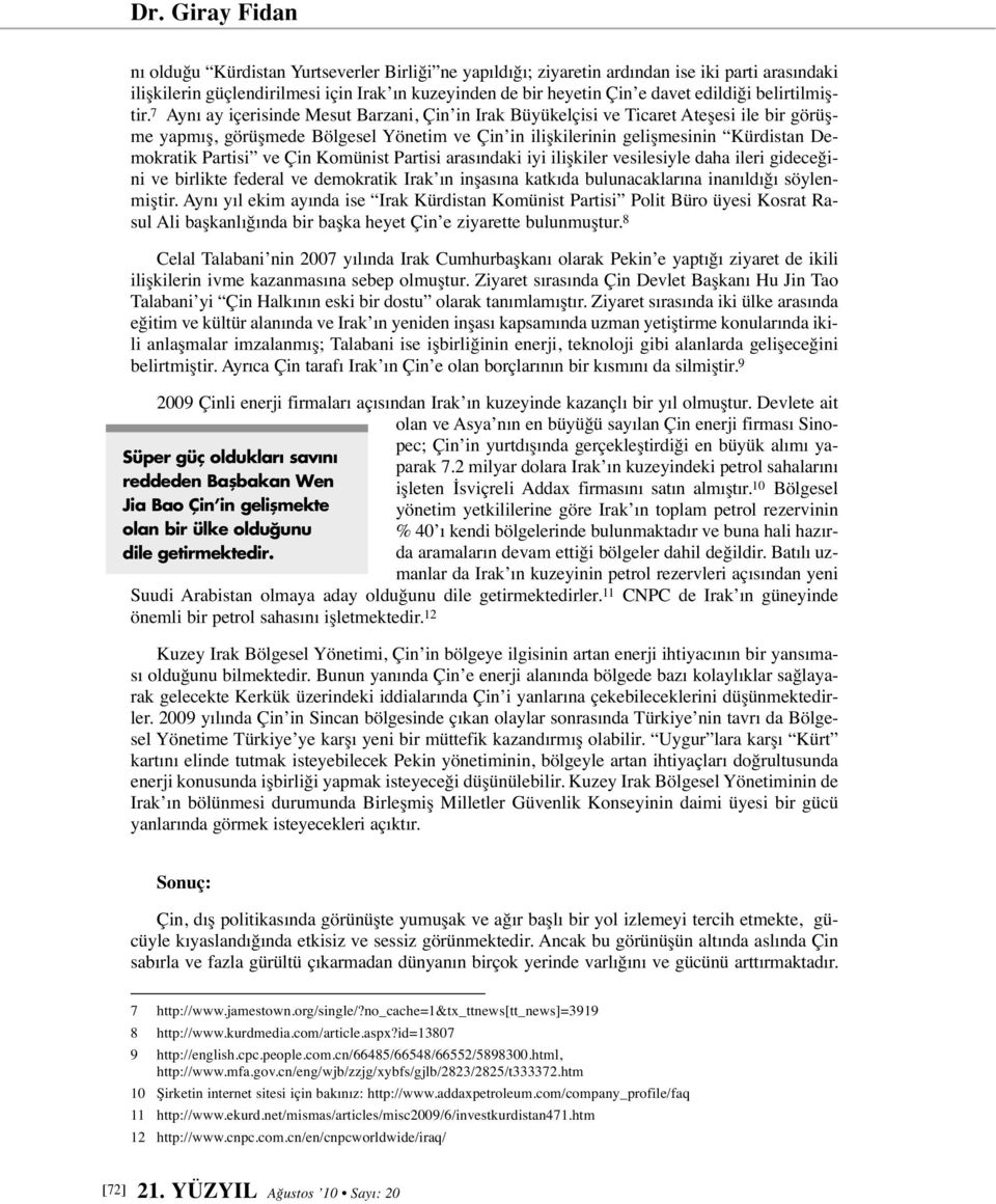 7 Aynı ay içerisinde Mesut Barzani, Çin in Irak Büyükelçisi ve Ticaret Ateşesi ile bir görüşme yapmış, görüşmede Bölgesel Yönetim ve Çin in ilişkilerinin gelişmesinin Kürdistan Demokratik Partisi ve