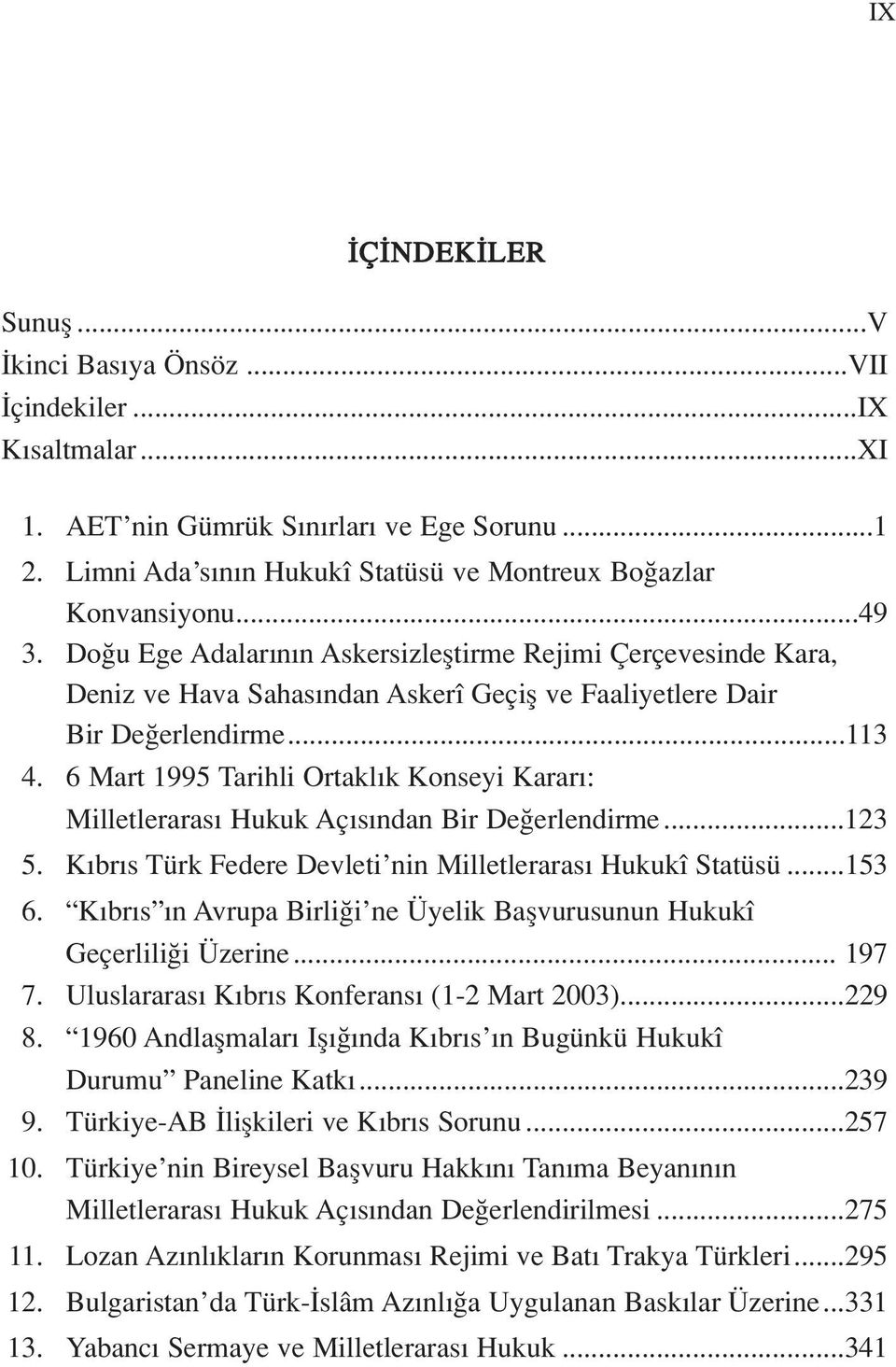 6 Mart 1995 Tarihli Ortakl k Konseyi Karar : Milletleraras Hukuk Aç s ndan Bir De erlendirme...123 5. K br s Türk Federe Devleti nin Milletleraras Hukukî Statüsü...153 6.