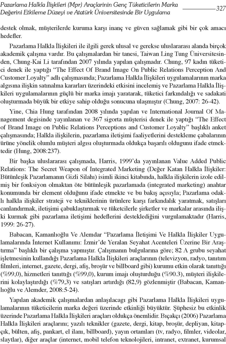 Bu çalışmalardan bir tanesi, Taiwan Ling Tung Üniversitesinden, Chung-Kai Li tarafından 2007 yılında yapılan çalışmadır.