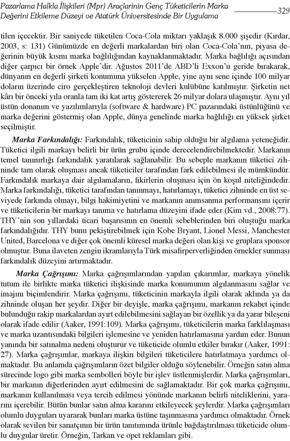 000 şişedir (Kırdar, 2003, s: 131) Günümüzde en değerli markalardan biri olan Coca-Cola nın, piyasa değerinin büyük kısmı marka bağlılığından kaynaklanmaktadır.