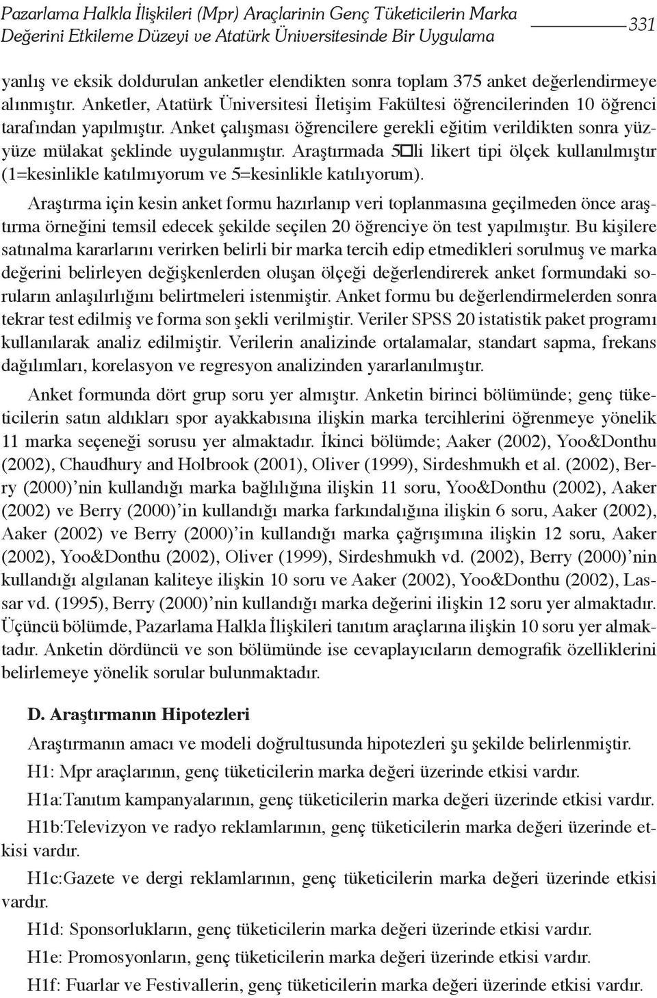 Anket çalışması öğrencilere gerekli eğitim verildikten sonra yüzyüze mülakat şeklinde uygulanmıştır.