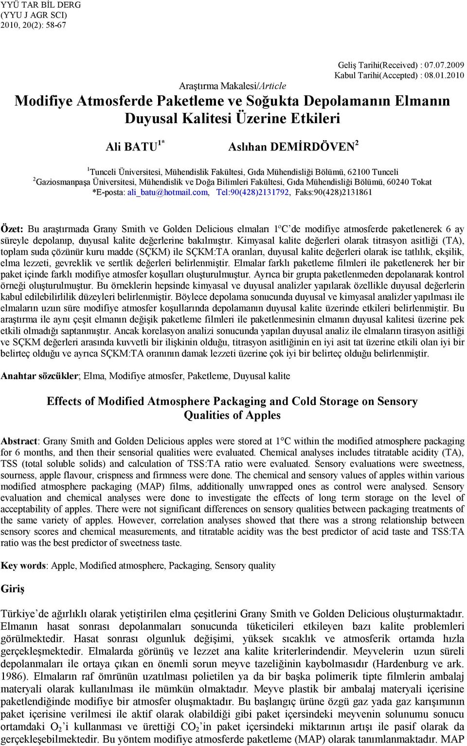 2010 Araştırma Makalesi/Article Modifiye Atmosferde Paketleme ve Soğukta Depolamanın Elmanın Duyusal Kalitesi Üzerine Etkileri Ali BATU 1* Aslıhan DEMİRDÖVEN 2 1 Tunceli Üniversitesi, Mühendislik