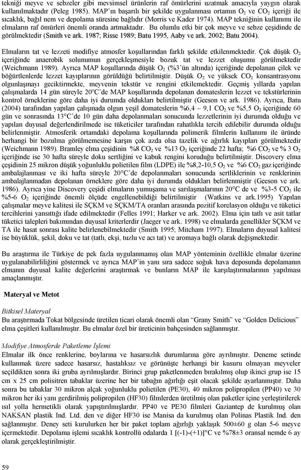 MAP tekniğinin kullanımı ile elmaların raf ömürleri önemli oranda artmaktadır. Bu olumlu etki bir çok meyve ve sebze çeşidinde de görülmektedir (Smith ve ark. 1987; Risse 1989; Batu 1995, Aaby ve ark.